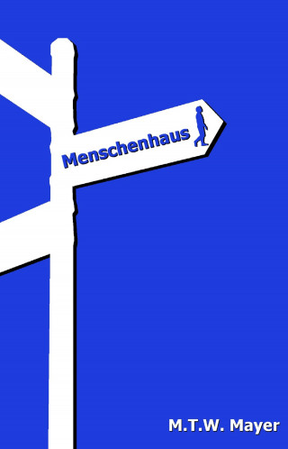 M.T.W. Mayer: Menschenhaus