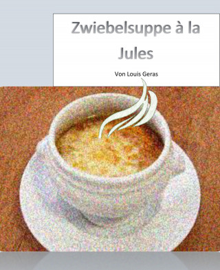 Louis Geras: Zwiebelsuppe à la Jules
