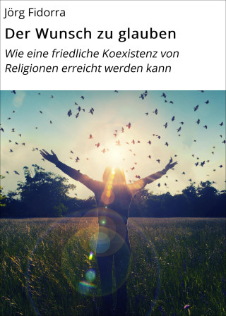 Jörg Fidorra: Der Wunsch zu glauben