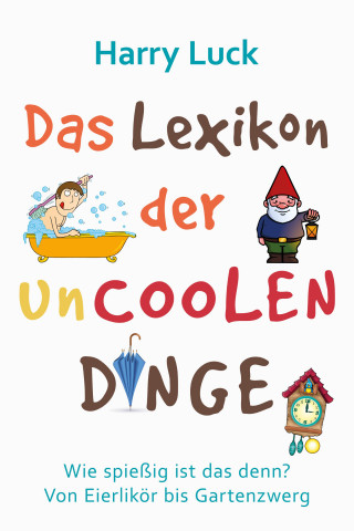 Harry Luck: Das Lexikon der uncoolen Dinge