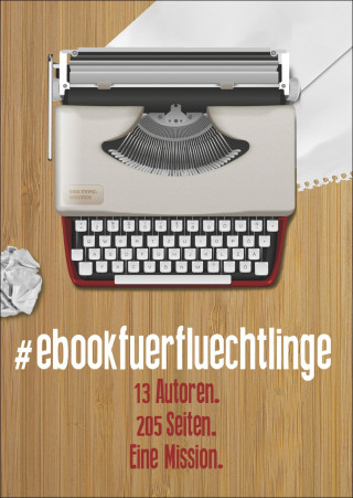 die hoeragenten, Heiko Reimann, Rebecca Kramer, Anna Scheinfrei, Bettina Faber, Maximilian John, Meara Finnegan, Sabine Frambach, Angelika Pauly, Nina Teller, Christina Garves, Juliane Stadler, Sven Buchien: #ebookfuerfluechtlinge