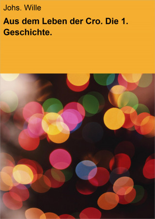 Johs. Wille: Aus dem Leben der Cro. Die 1. Geschichte.