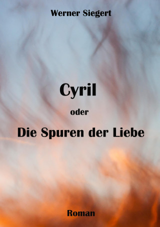 Werner Siegert: Cyril oder die Spuren der Liebe