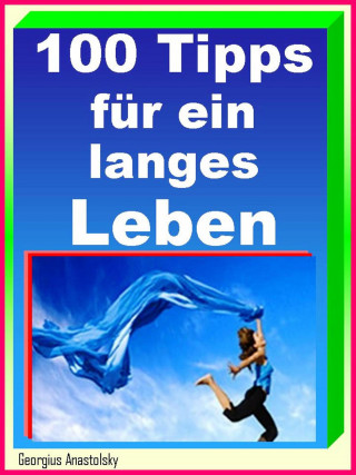 Georgius Anastolsky: 100 Tipps für ein langes Leben