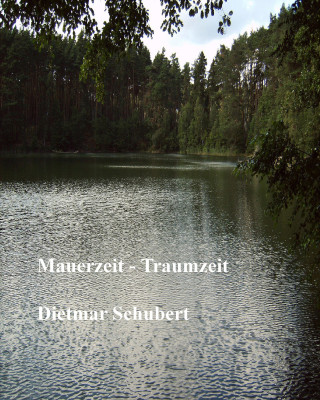 Dietmar Schubert: Mauerzeit - Traumzeit