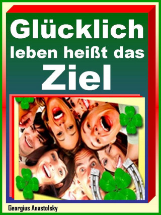 Georgius Anastolsky: Glücklich leben heißt das Ziel