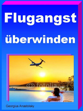 Georgius Anastolsky: Flugangst überwinden