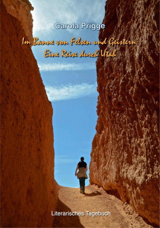 Carola Prigge: Im Banne von Felsen und Geistern: Eine Reise durch Utah