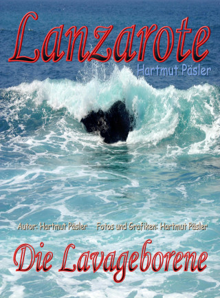 Hartmut Päsler: Lanzarote Die Lavageborene