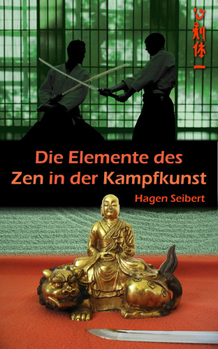 Hagen Seibert: Die Elemente des Zen in der Kampfkunst