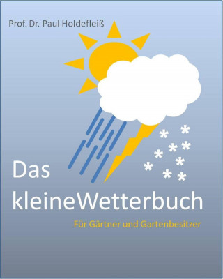 Paul Holdefleiß: Das kleine Wetterbuch für Gärtner und Gartenbesitzer