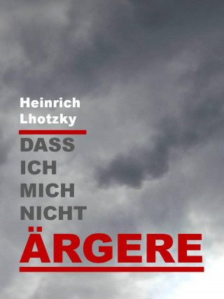 Heinrich Lhotzky: Dass ich mich nicht ärgere