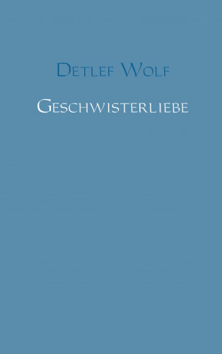 Detlef Wolf: Geschwisterliebe