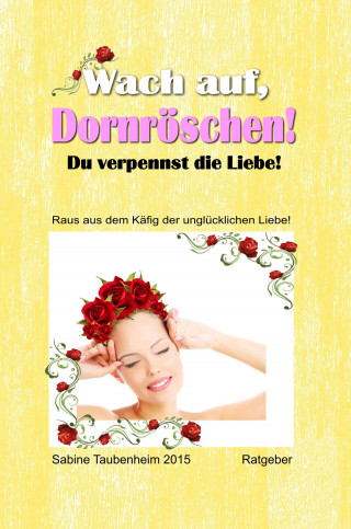 Sabine Taubenheim: Wach auf, Dornröschen! Du verpennst die Liebe!