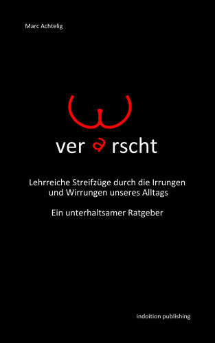 Marc Achtelig: Verarscht! Lehrreiche Streifzüge durch die Irrungen und Wirrungen unseres Alltags