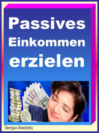Georgius Anastolsky: Passives Einkommen erzielen