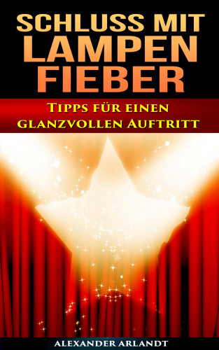 Alexander Arlandt: Schluss mit Lampenfieber