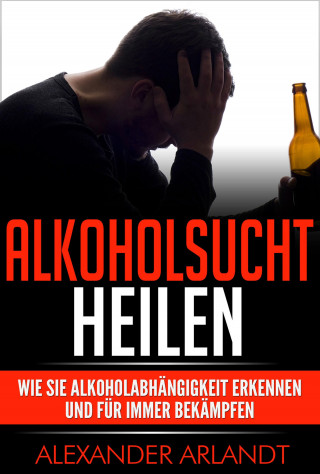 Alexander Arlandt: Alkoholsucht heilen