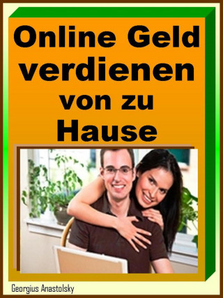 Georgius Anastolsky: Online Geld verdienen von zu Hause