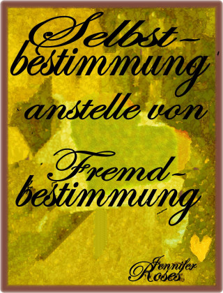 Jennifer Roses: Selbstbestimmung anstelle von Fremdbestimmung