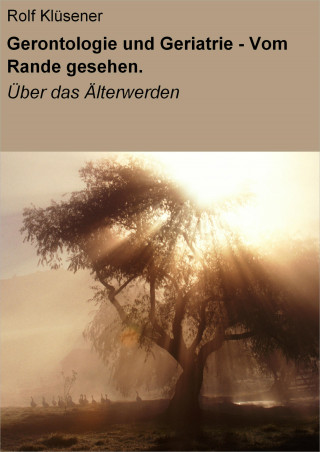 Rolf Klüsener: Gerontologie und Geriatrie - Vom Rande gesehen.