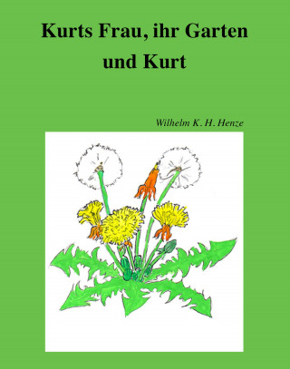 Wilhelm K. H. Henze: Kurts Frau, ihr Garten und Kurt