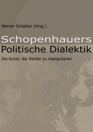 Werner Schatten (Hrsg.): Schopenhauers Politische Dialektik