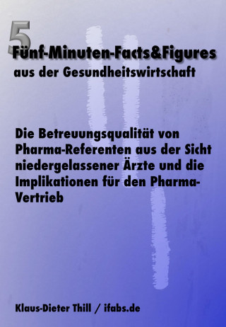 Klaus-Dieter Thill: Die Betreuungsqualität von Pharma-Referenten aus der Sicht niedergelassener Ärzte und die Implikationen für den Pharma-Vertrieb