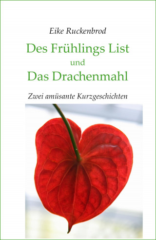 Eike Ruckenbrod: Des Frühlings List und Das Drachenmahl