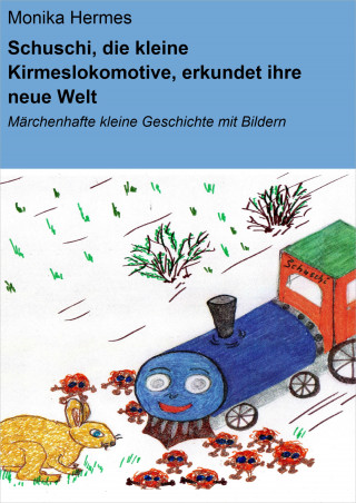 Monika Hermes: Schuschi, die kleine Kirmeslokomotive, erkundet ihre neue Welt