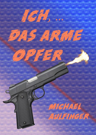 Michael Aulfinger: Ich, ... das arme Opfer