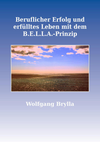 Wolfgang Brylla: Beruflicher Erfolg und erfülltes Leben mit dem B.E.L.L.A.-Prinzip