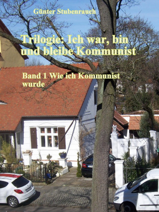 Günter Stubenrauch: Trilogie: Ich war, bin und bleibe Kommunist