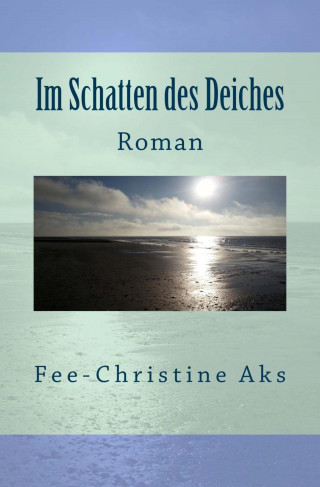 Fee-Christine Aks: Im Schatten des Deiches