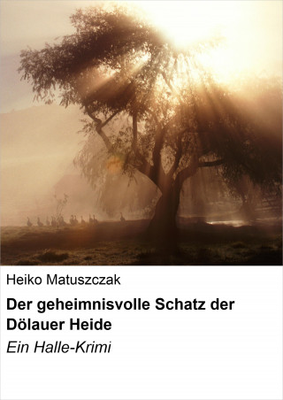 Heiko Matuszczak: Der geheimnisvolle Schatz der Dölauer Heide