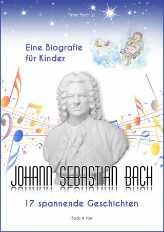 Peter Bach jr.: Johann Sebastian Bach - Eine Biografie für Kinder