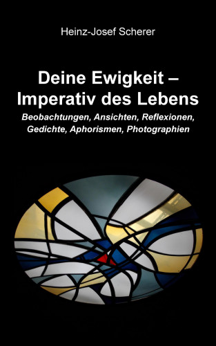 Heinz-Josef Scherer: Deine Ewigkeit – Imperativ des Lebens
