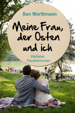 Ben Worthmann: Meine Frau, der Osten und ich