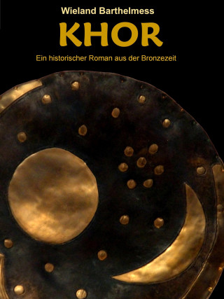 Wieland Barthelmess: KHOR - Ein historischer Roman aus der Bronzezeit