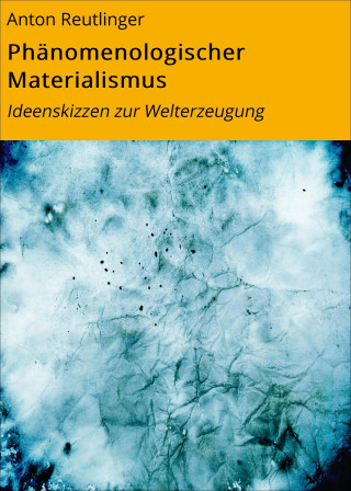 Anton Reutlinger: Phänomenologischer Materialismus