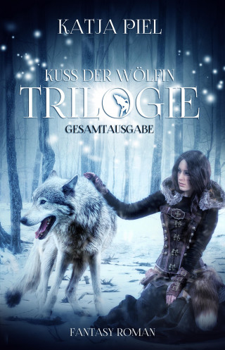 Katja Piel: Kuss der Wölfin - Trilogie (Fantasy | Gestaltwandler | Paranormal Romance | Gesamtausgabe 1-3)