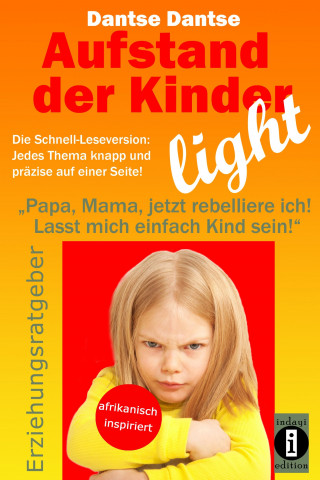 Dantse Dantse: Aufstand der Kinder – LIGHT – Der Erziehungsratgeber als Schnell-Leseversion, jedes Thema knapp und präzise auf einer Seite!