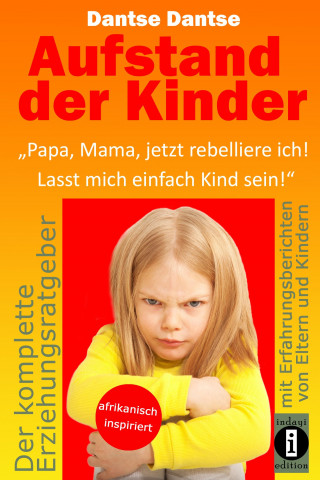 Dantse Dantse: Aufstand der Kinder: "Papa, Mama, jetzt rebelliere ich! Lasst mich einfach Kind sein!"