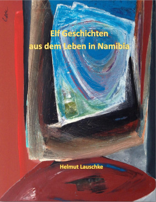 Helmut Lauschke: Elf Geschichten aus dem Leben in Namibia