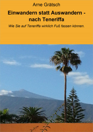 Arne Grätsch: Einwandern statt Auswandern - nach Teneriffa