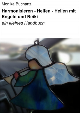 Monika Buchartz: Harmonisieren - Helfen - Heilen mit Engeln und Reiki