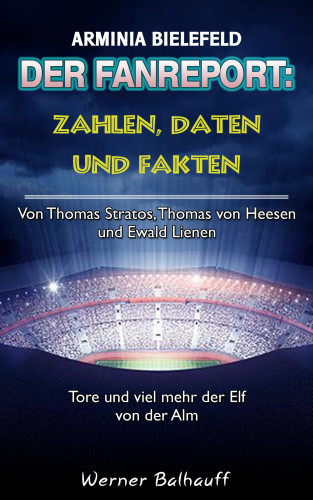 Werner Balhauff: Die Mannschaft von der Alm – Zahlen, Daten und Fakten von Arminia Bielefeld