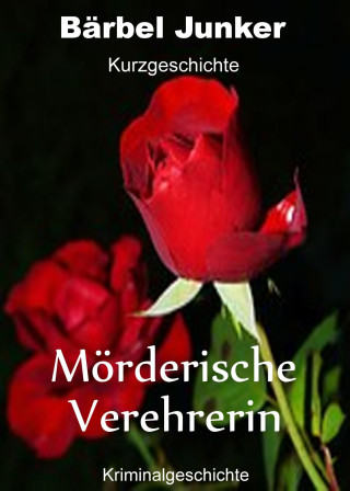 Bärbel Junker: Mörderische Verehrerin