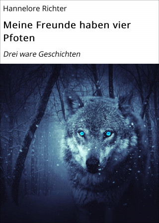 Hannelore Richter: Meine Freunde haben vier Pfoten