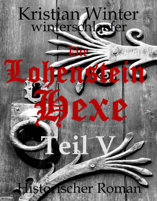 Kristian Winter (winterschlaefer): Die Lohensteinhexe, Teil V